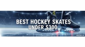Best Hockey Skates Under $300