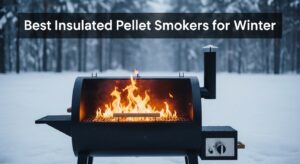 Best Insulated Pellet Smokers for Winter