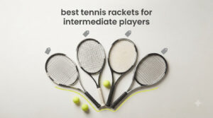 best tennis rackets for intermediate players