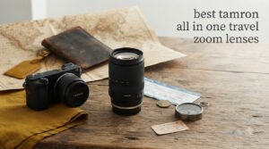 best tamron all in one travel zoom lenses