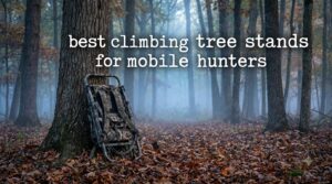 best climbing tree stands for mobile hunters