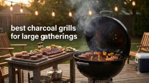 best charcoal grills for large gatherings