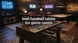 best foosball tables for game rooms