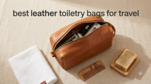 best leather toiletry bags for travel