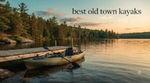best old town kayaks