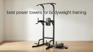 best power towers for bodyweight training