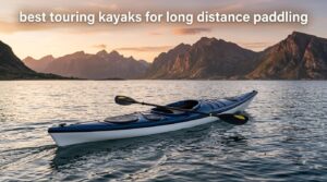best touring kayaks for long distance paddling