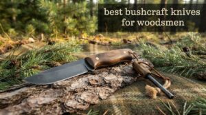 best bushcraft knives for woodsmen