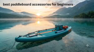 best paddleboard accessories for beginners
